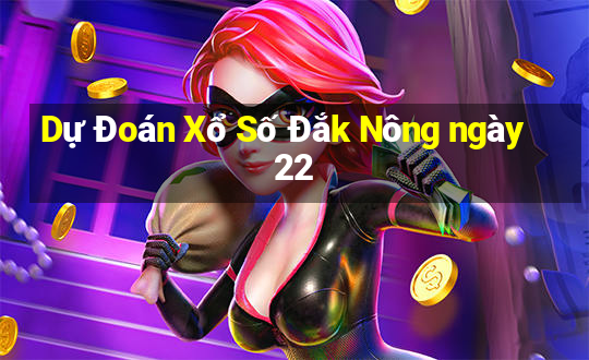 Dự Đoán Xổ Số Đắk Nông ngày 22