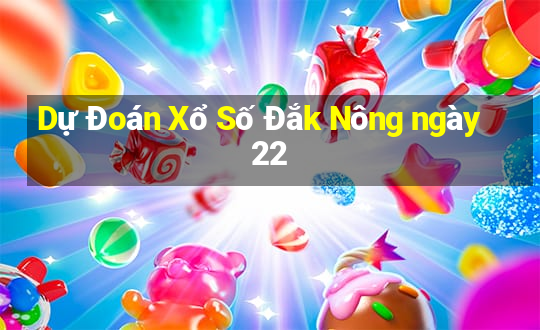 Dự Đoán Xổ Số Đắk Nông ngày 22