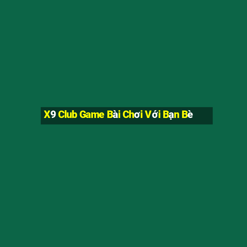 X9 Club Game Bài Chơi Với Bạn Bè