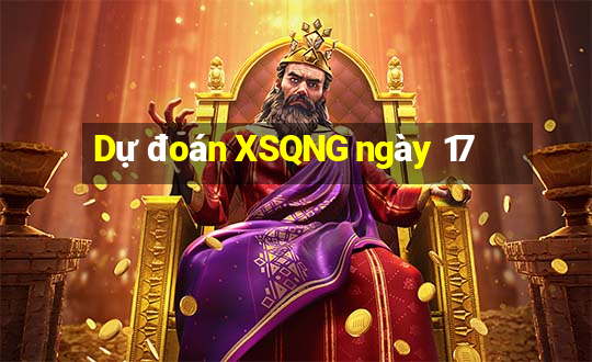 Dự đoán XSQNG ngày 17