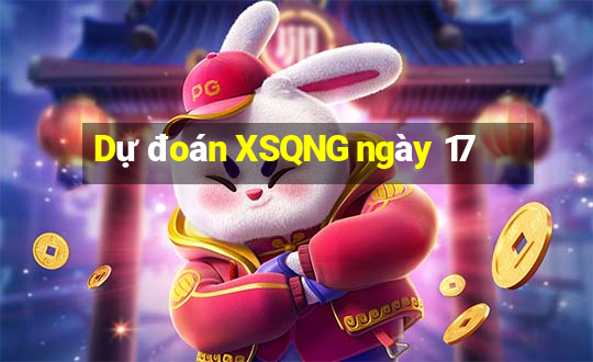 Dự đoán XSQNG ngày 17