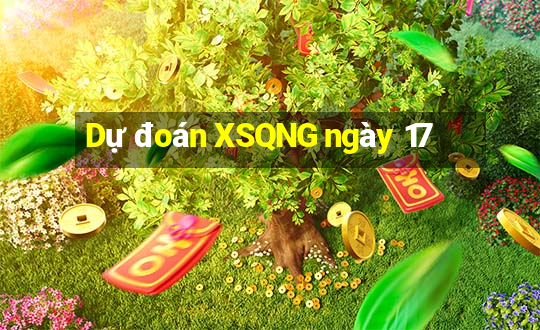 Dự đoán XSQNG ngày 17