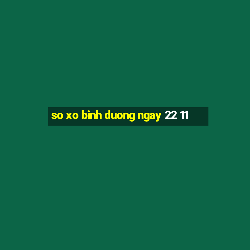 so xo binh duong ngay 22 11