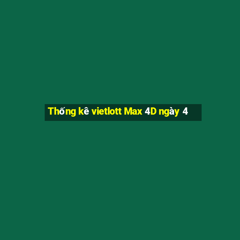 Thống kê vietlott Max 4D ngày 4