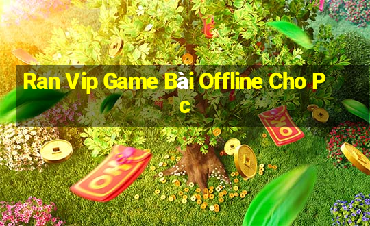 Ran Vip Game Bài Offline Cho Pc