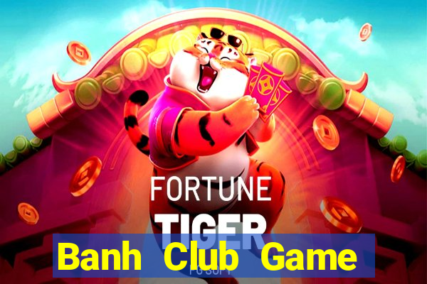 Banh Club Game Bài Phái Mạnh