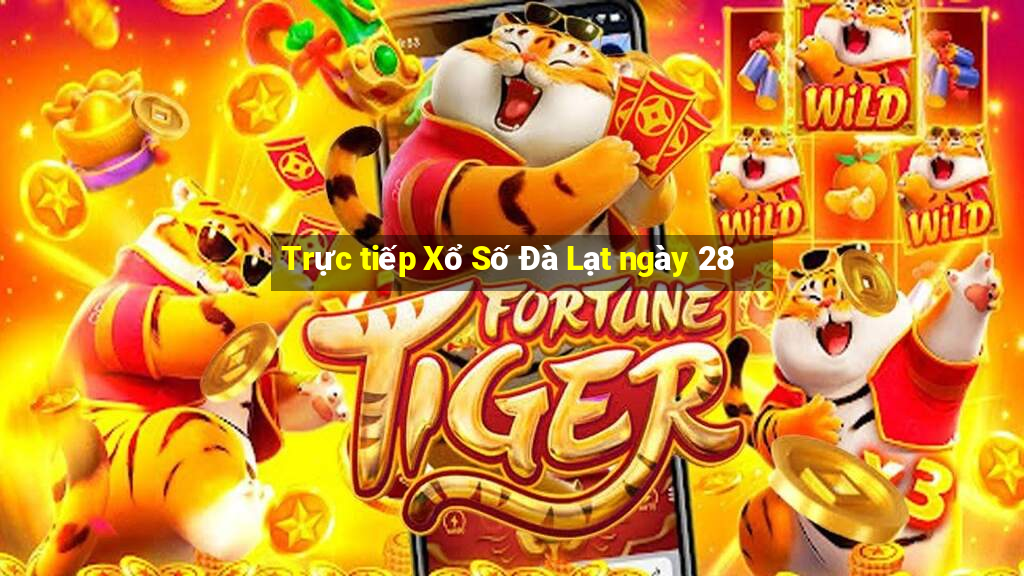 Trực tiếp Xổ Số Đà Lạt ngày 28