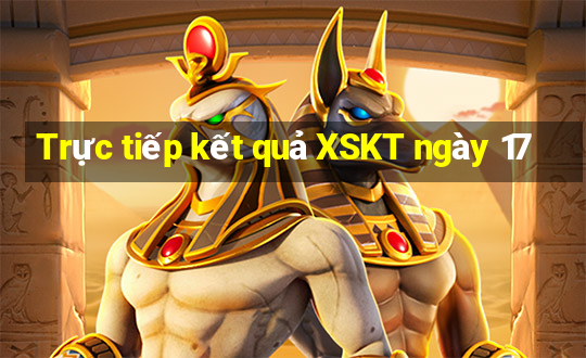 Trực tiếp kết quả XSKT ngày 17