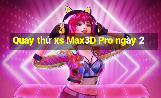 Quay thử xs Max3D Pro ngày 2