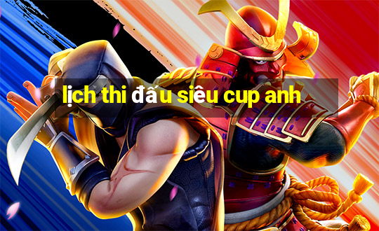 lịch thi đấu siêu cup anh