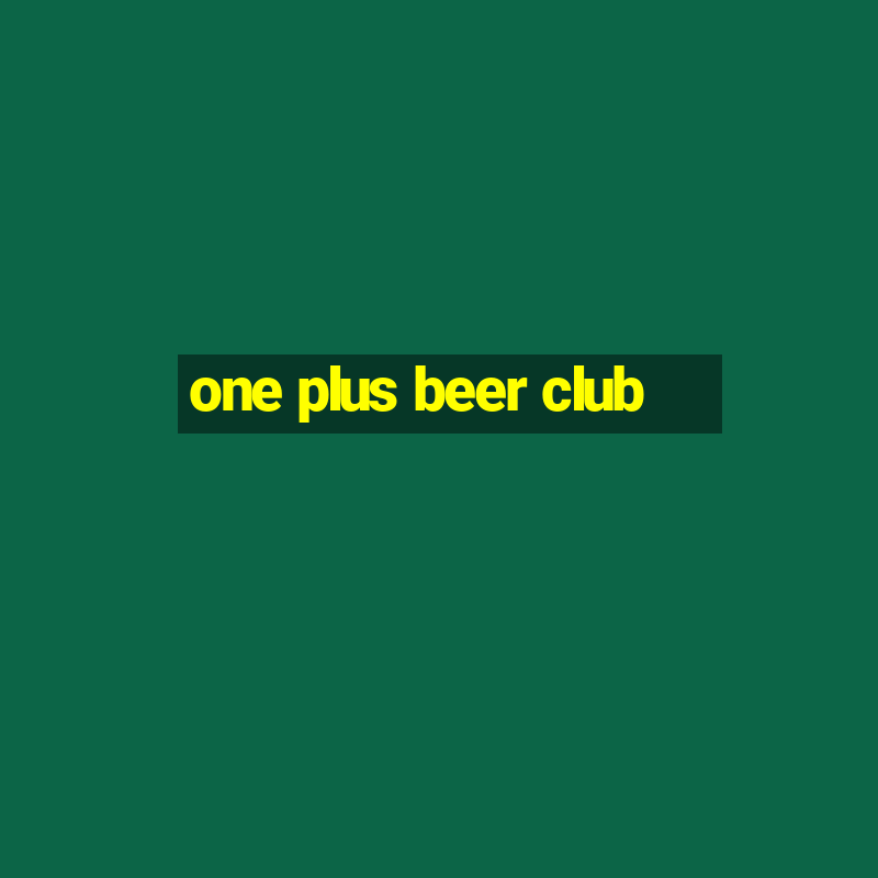 one plus beer club