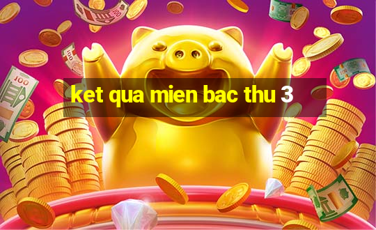 ket qua mien bac thu 3