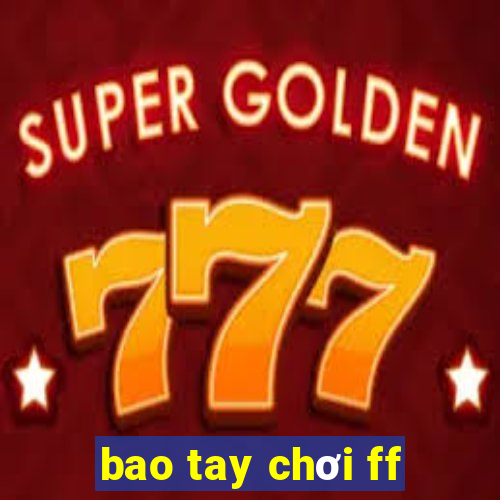 bao tay chơi ff