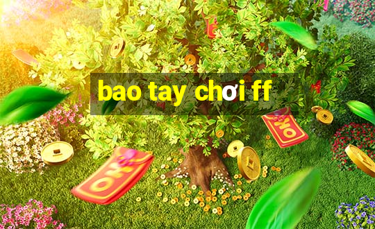 bao tay chơi ff