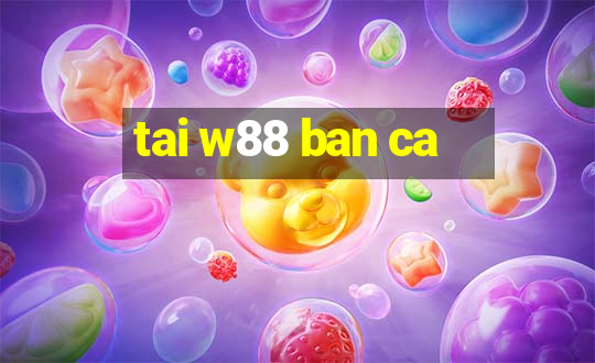 tai w88 ban ca