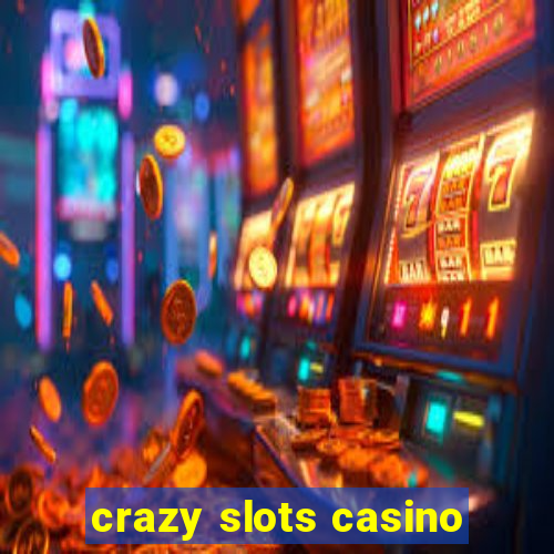 crazy slots casino