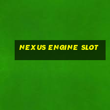 nexus engine slot