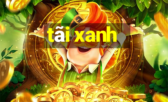 tãi xanh