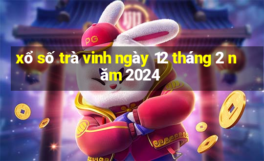 xổ số trà vinh ngày 12 tháng 2 năm 2024