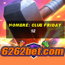 nombre: club friday 12