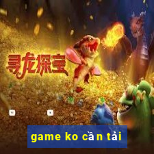 game ko cần tải