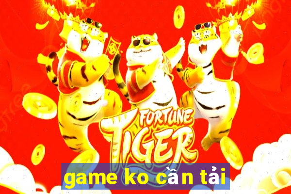 game ko cần tải