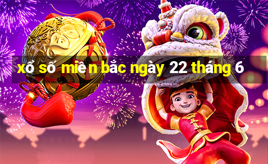 xổ số miền bắc ngày 22 tháng 6