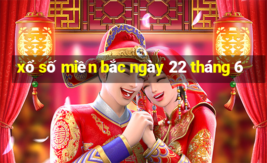 xổ số miền bắc ngày 22 tháng 6