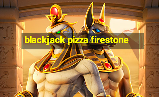 blackjack pizza firestone