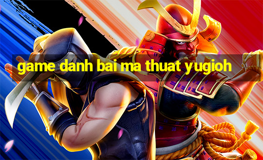 game danh bai ma thuat yugioh