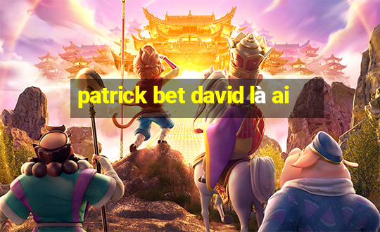 patrick bet david là ai