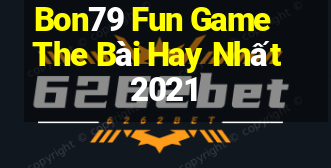 Bon79 Fun Game The Bài Hay Nhất 2021