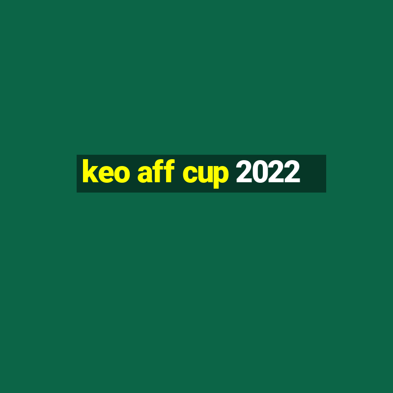 keo aff cup 2022