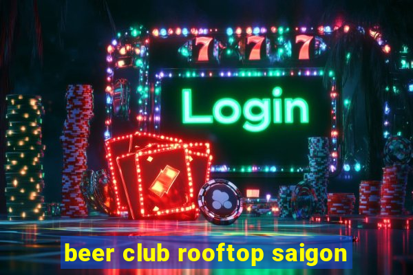 beer club rooftop saigon