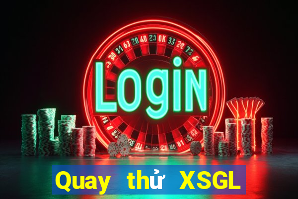 Quay thử XSGL Thứ 7