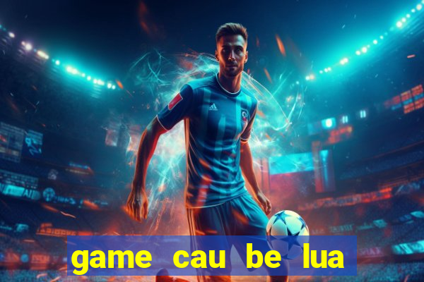 game cau be lua va co be nuoc