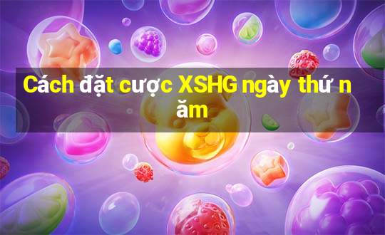 Cách đặt cược XSHG ngày thứ năm