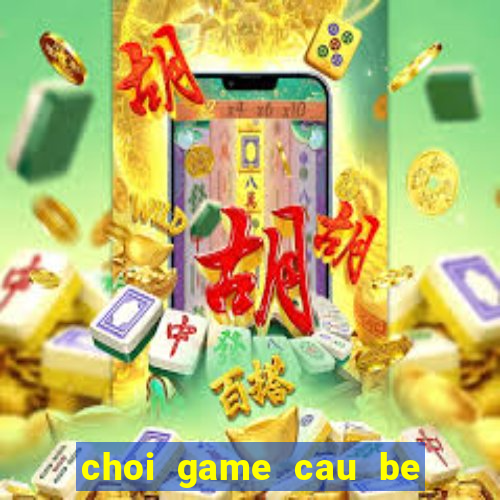 choi game cau be lua va co gai nuoc