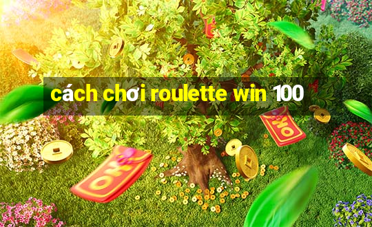 cách chơi roulette win 100