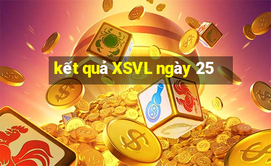 kết quả XSVL ngày 25