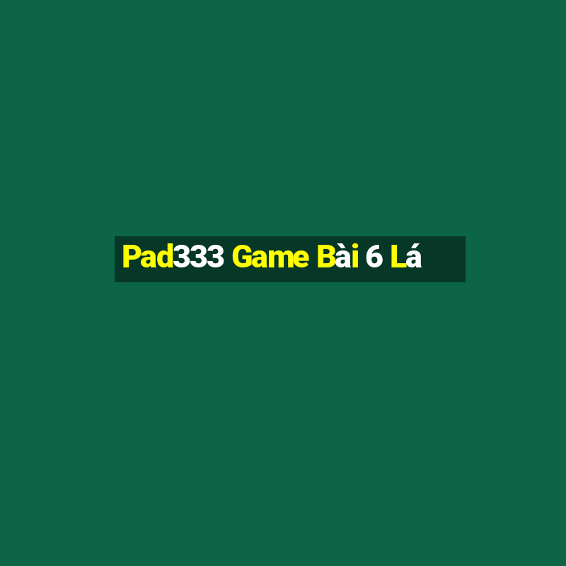 Pad333 Game Bài 6 Lá