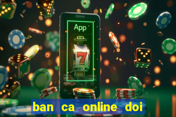 ban ca online doi thuong 2018