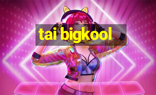 tai bigkool