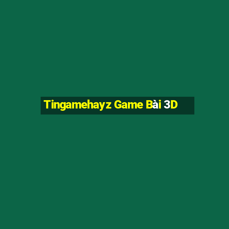 Tingamehayz Game Bài 3D