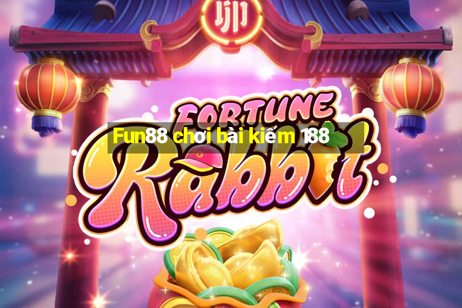 Fun88 chơi bài kiếm 188