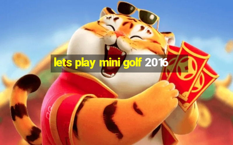 lets play mini golf 2016