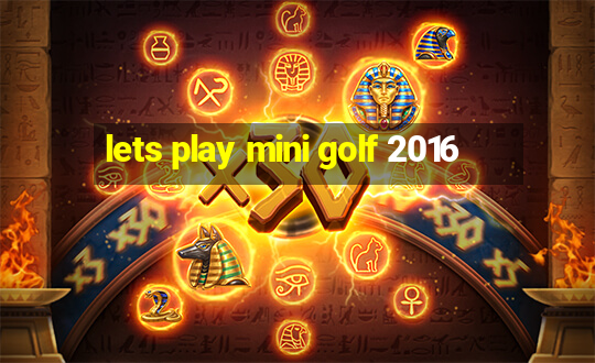 lets play mini golf 2016