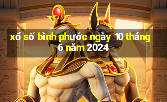 xổ số bình phước ngày 10 tháng 6 năm 2024