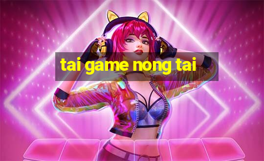 tai game nong tai