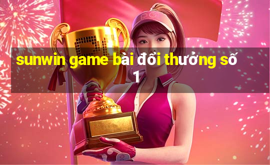 sunwin game bài đổi thưởng số 1